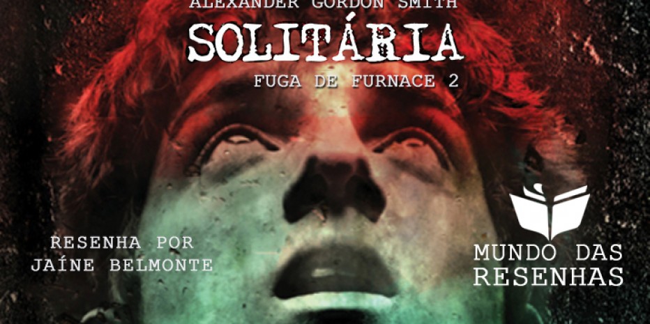 Resenha – Solitária; Fuga de Furnace 2 – Alexander Gordon Smith
