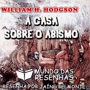 Resenha – A Casa Sobre o Abismo – William H. Hodgson