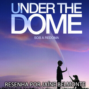 Resenha: Sob a Redoma (Under the Dome) – Stephen King