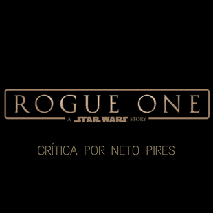 Crítica – Rogue One – Uma História Star Wars – Gareth Edwards
