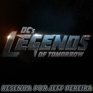 Resenha – DC’s Legends Of Tomorrow (Lendas do Amanhã)