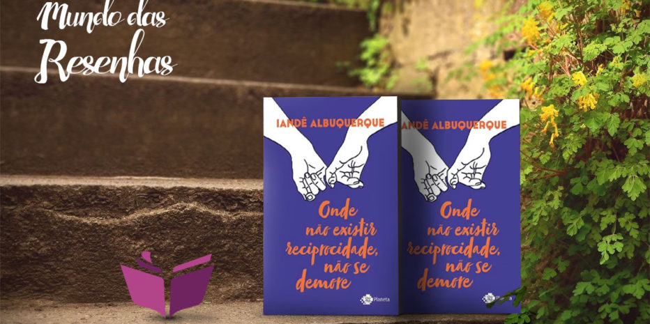 Resenha: Onde não houver reciprocidade não se demore – Iandê Albuquerque