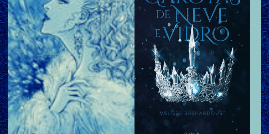 Garotas de Neve e Vidro – Melissa Bashardoust | Feminista, singelo e pouco audacioso.