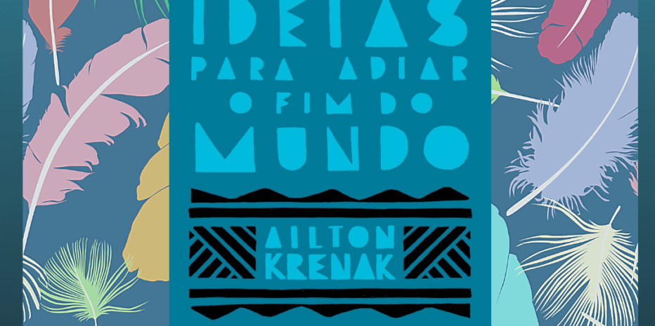 Ideias Para Adiar o Fim do Mundo – Ailton Krenak | O Mundo é muito mais do que o lugar que habitamos.