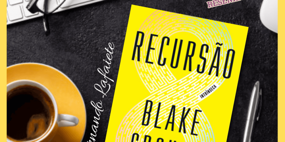 Recursão – Blake Crouch | A ilógica mais lógica que já li.
