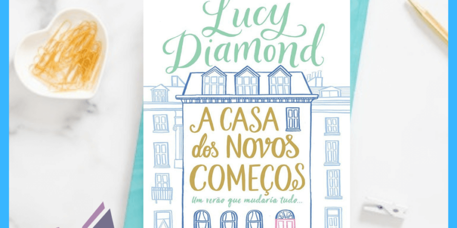 A Casa dos Novos Começos – Lucy Diamond | Detestei e não foi pouco.