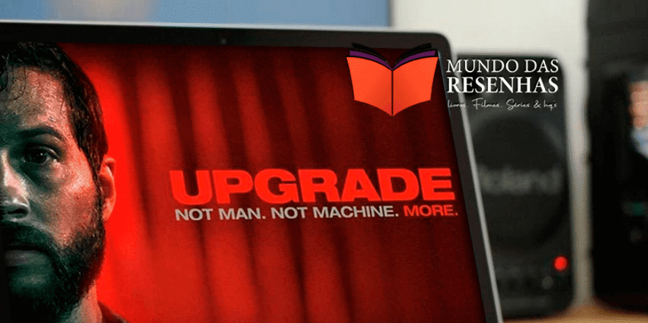 CRÍTICA – UPGRADE: ATUALIZAÇÃO (Com Spoilers)